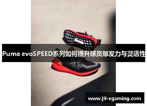 Puma evoSPEED系列如何提升球员爆发力与灵活性